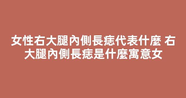 女性右大腿內側長痣代表什麼 右大腿內側長痣是什麼寓意女